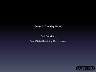 Some Of The Key Tools
Self Service:
Fast Whilst Retaining Governance
 