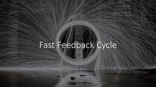 Fast Feedback Cycle
 