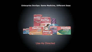 Enterprise DevOps: Same Medicine, Different Dose 
Use As Directed 
 