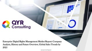 1www.qyrconsulting.com
Enterprise Digital Rights Management Market Report: Company
Analysis, History and Future Overview, Global Sales Trends by
2025
www.qyrconsulting.com
 