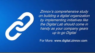 25
Zinnov’s comprehensive study
on building a digital organization
by implementing initiatives like
the Digital Lab should come in
handy as your company gears
up to go Digital
 