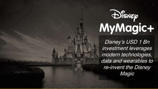 Disney’s USD 1 Bn
investment leverages
modern technologies,
data and wearables to
re-invent the Disney
Magic
3
 