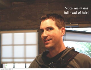 Note: maintains
                          full head of hair!




Sunday, October 3, 2010
 