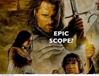 Note: maintains
                               full head of hair!




                           EPIC
                          SCOPE?




Sunday, October 3, 2010
 