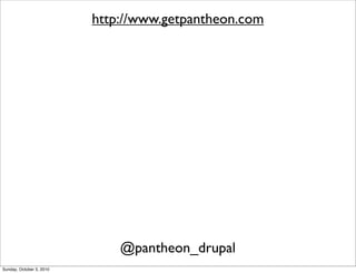 http://www.getpantheon.com




                              @pantheon_drupal
Sunday, October 3, 2010
 