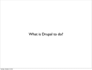 What is Drupal to do?




Sunday, October 3, 2010
 