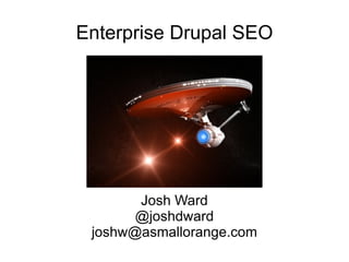 Enterprise Drupal SEO Josh Ward @joshdward [email_address] 