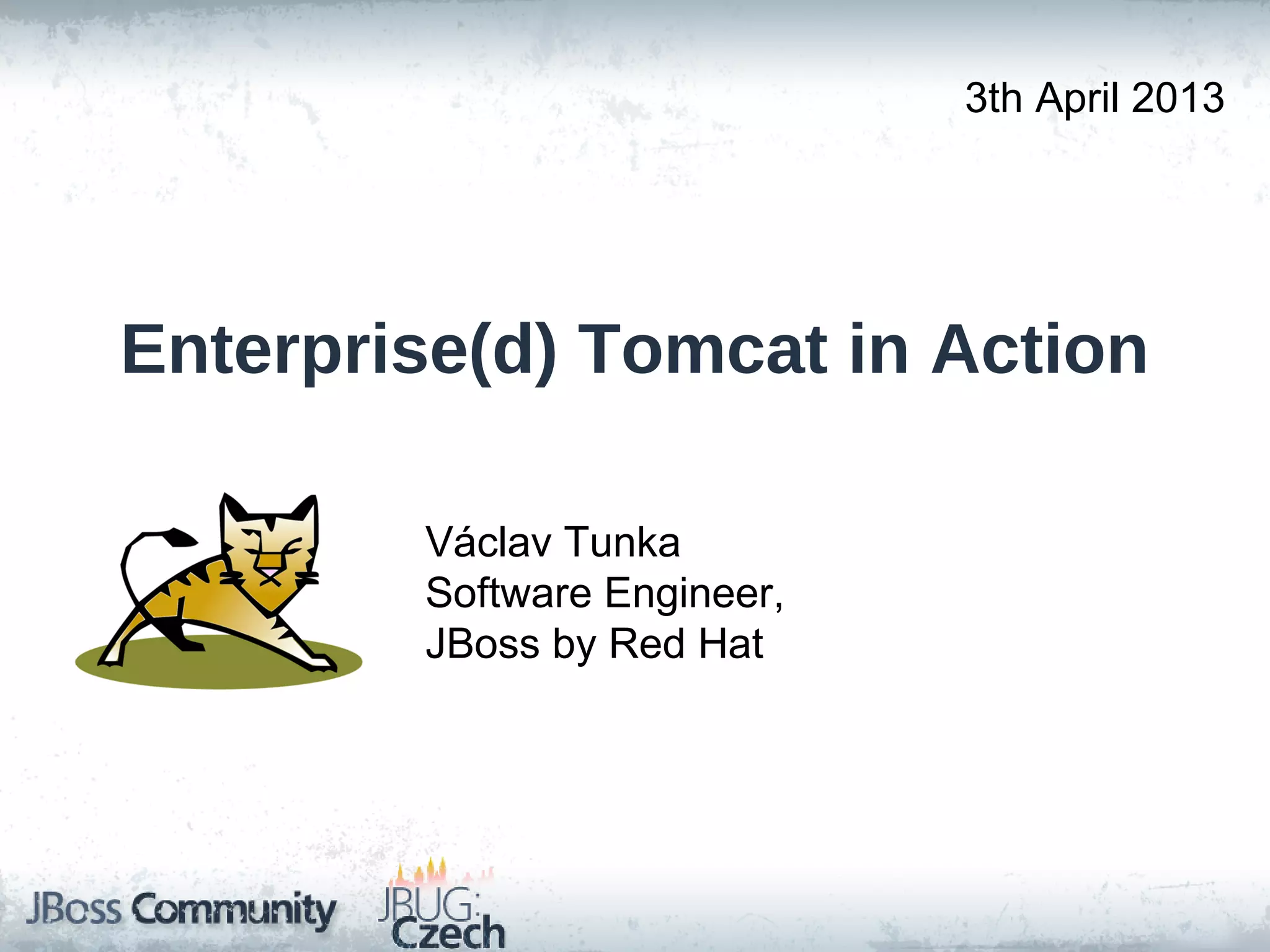 3th April 2013




Enterprise(d) Tomcat in Action

        Václav Tunka
        Software Engineer,
        JBoss by Red Hat
 