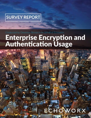 SURVEY REPORT
Conducted by Osterman Research on behalf of Echoworx
Enterprise Encryption and
Authentication Usage
 