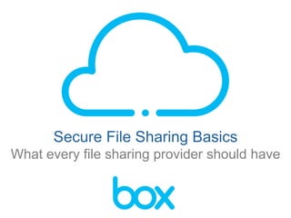 Secure File Sharing Basics
What every file sharing provider should have
 