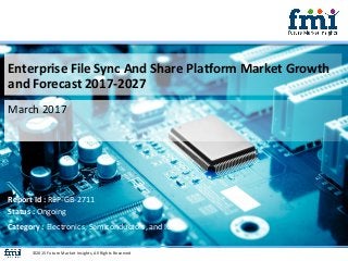 Enterprise File Sync And Share Platform Market Growth
and Forecast 2017-2027
March 2017
©2015 Future Market Insights, All Rights Reserved
Report Id : REP-GB-2711
Status : Ongoing
Category : Electronics, Semiconductors, and ICT
 