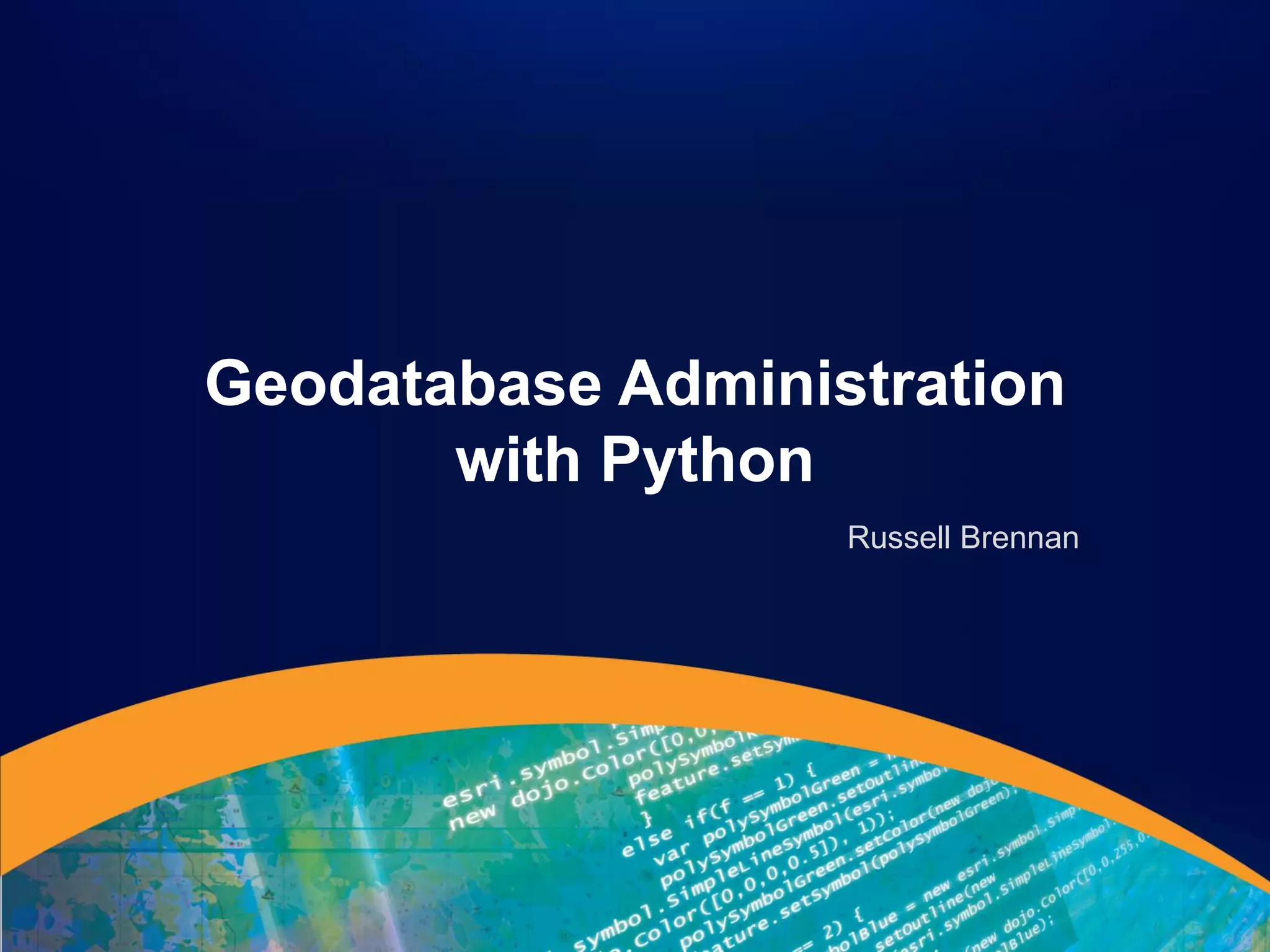 Geodatabase Administration
       with Python
                   Russell Brennan
 