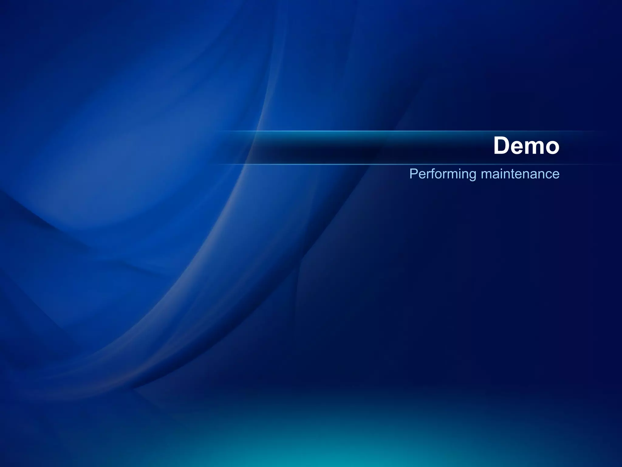 Demo
Performing maintenance
 