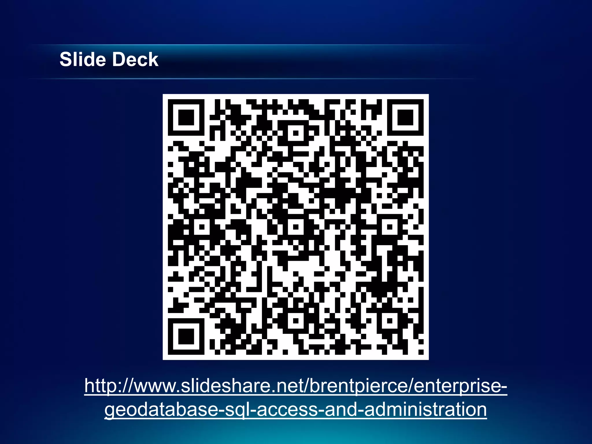 Slide Deck




  http://www.slideshare.net/brentpierce/enterprise-
     geodatabase-sql-access-and-administration
 