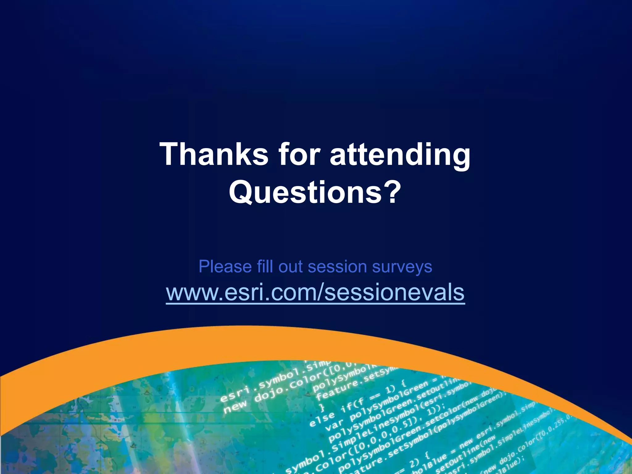 Thanks for attending
    Questions?

  Please fill out session surveys
www.esri.com/sessionevals
 