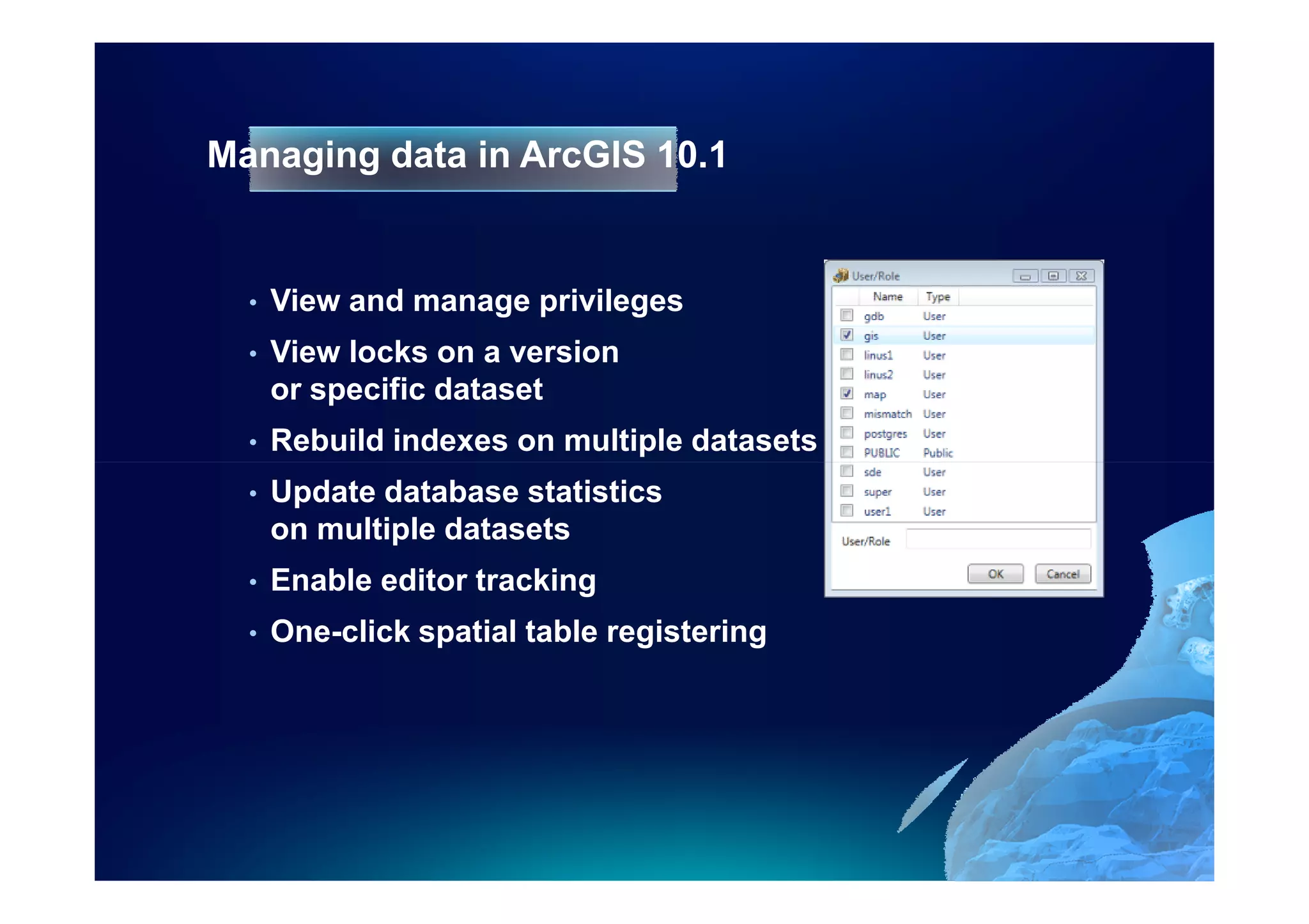 Managing data in ArcGIS 10.1


  •   View and manage privileges
  •   View locks on a version
      or specific dataset
  •   Rebuild indexes on multiple datasets
  •   Update database statistics
      on multiple datasets
  •   Enable editor tracking
  •   One-click spatial table registering
 