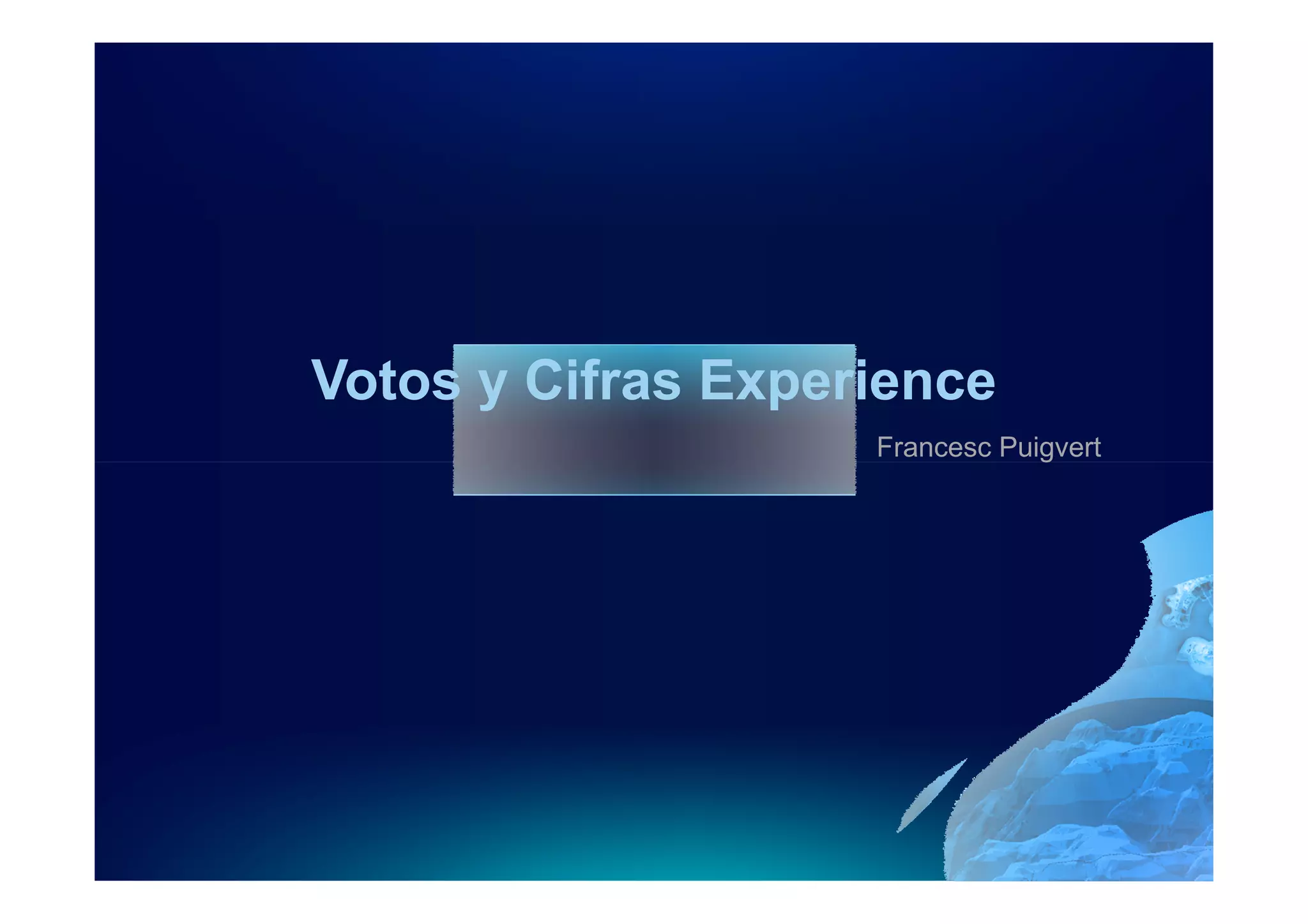 Votos y Cifras Experience
                    Francesc Puigvert
 