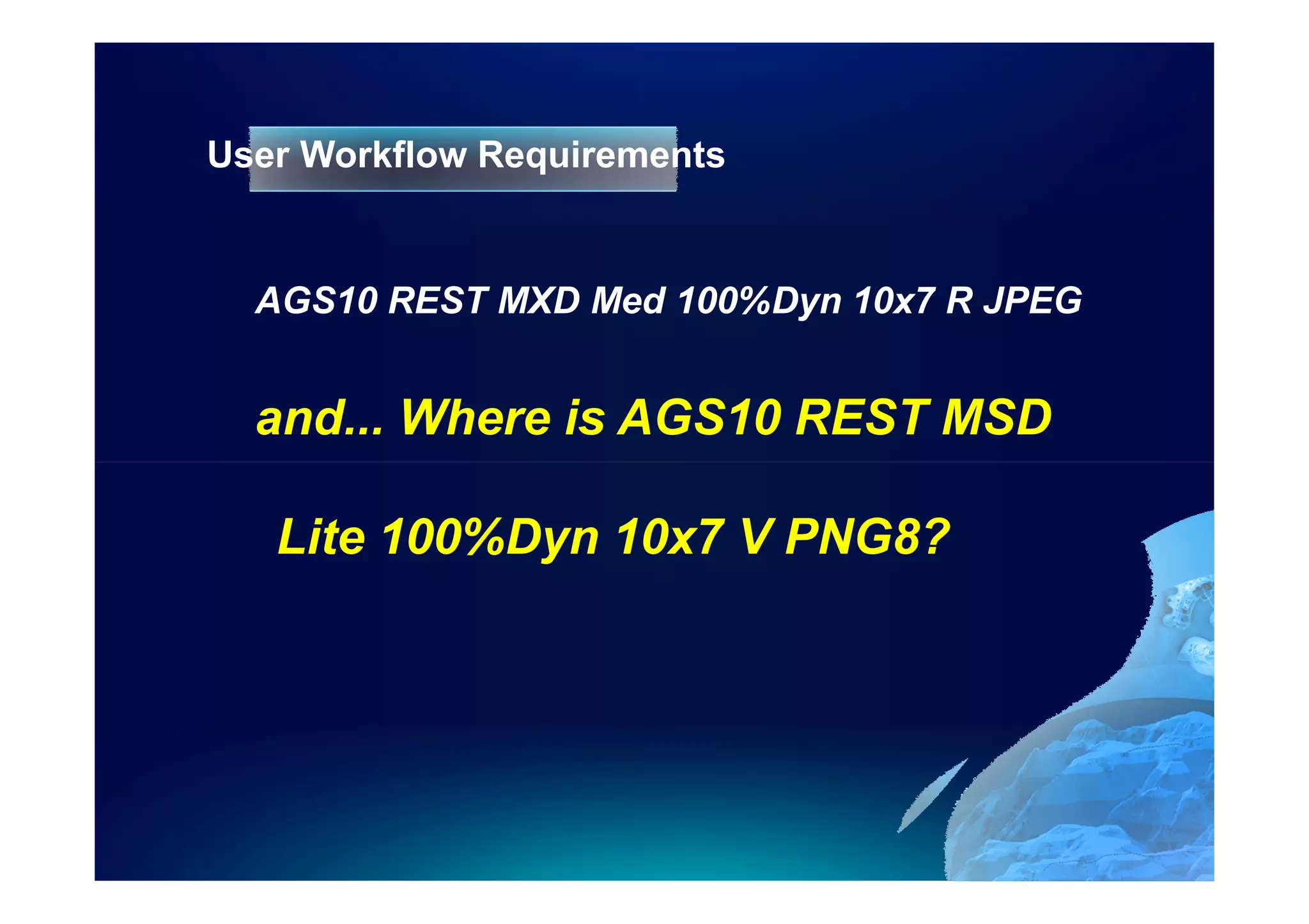 User Workflow Requirements


  AGS10 REST MXD Med 100%Dyn 10x7 R JPEG


  and... Where is AGS10 REST MSD

   Lite 100%Dyn 10x7 V PNG8?
 