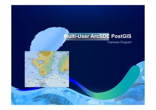 Multi-User ArcSDE PostGIS
                Francesc Puigvert
 