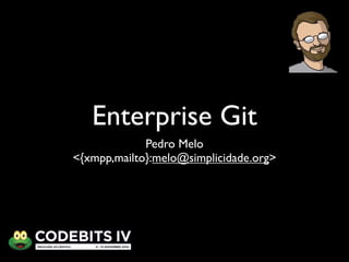 Enterprise Git
Pedro Melo
<{xmpp,mailto}:melo@simplicidade.org>
 