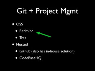 Git + Project Mgmt
• OSS
• Redmine
• Trac
• Hosted
• Github (also has in-house solution)
• CodeBaseHQ
 