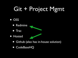 Git + Project Mgmt
• OSS
• Redmine
• Trac
• Hosted
• Github (also has in-house solution)
• CodeBaseHQ
 