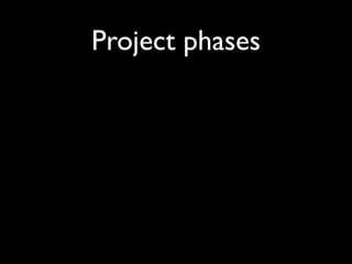 Project phases
 