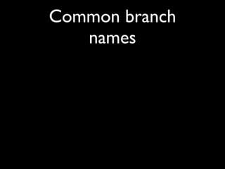 Common branch
names
 