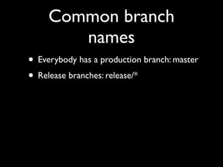 Common branch
names
• Everybody has a production branch: master
• Release branches: release/*
 