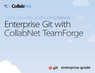 100% Security and Compliance:
Enterprise Git with
CollabNet TeamForge
 