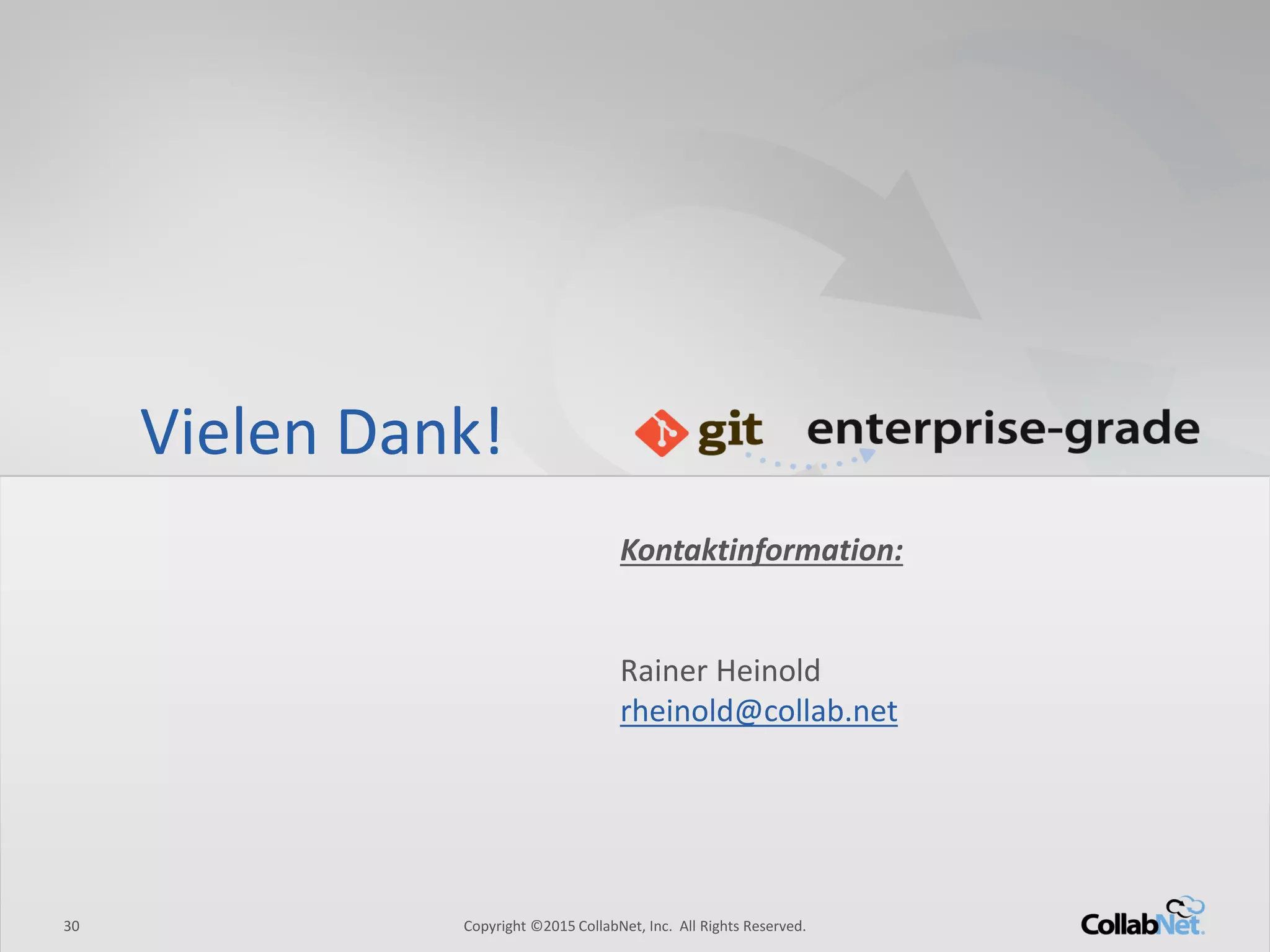 30 Copyright ©2015 CollabNet, Inc. All Rights Reserved.30 Copyright ©2015 CollabNet, Inc. All Rights Reserved.
Vielen Dank!
Kontaktinformation:
Rainer Heinold
rheinold@collab.net
 