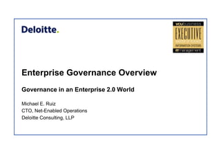 Enterprise Governance Overview
Governance in an Enterprise 2.0 World
Michael E. Ruiz
CTO, Net-Enabled Operations
Deloitte Consulting, LLP

 