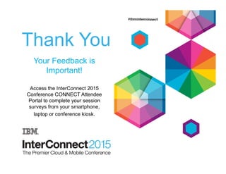 Thank You
Your Feedback is
Important!
Access the InterConnect 2015Access the InterConnect 2015
Conference CONNECT Attendee
Portal to complete your session
surveys from your smartphone,
laptop or conference kiosk.
 