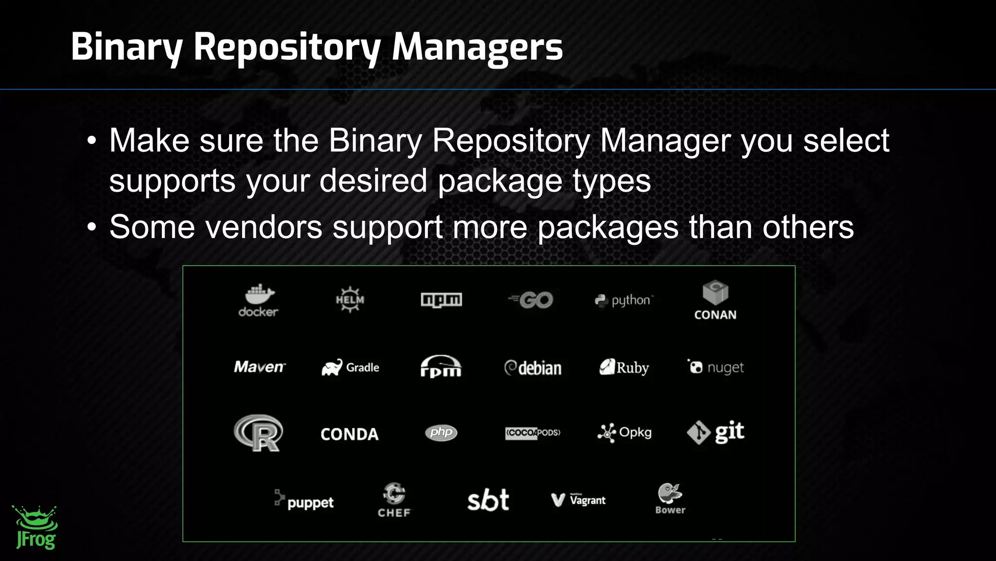 38
Binary Repository Managers
• Make sure the Binary Repository Manager you select
supports your desired package types
• Some vendors support more packages than others
 