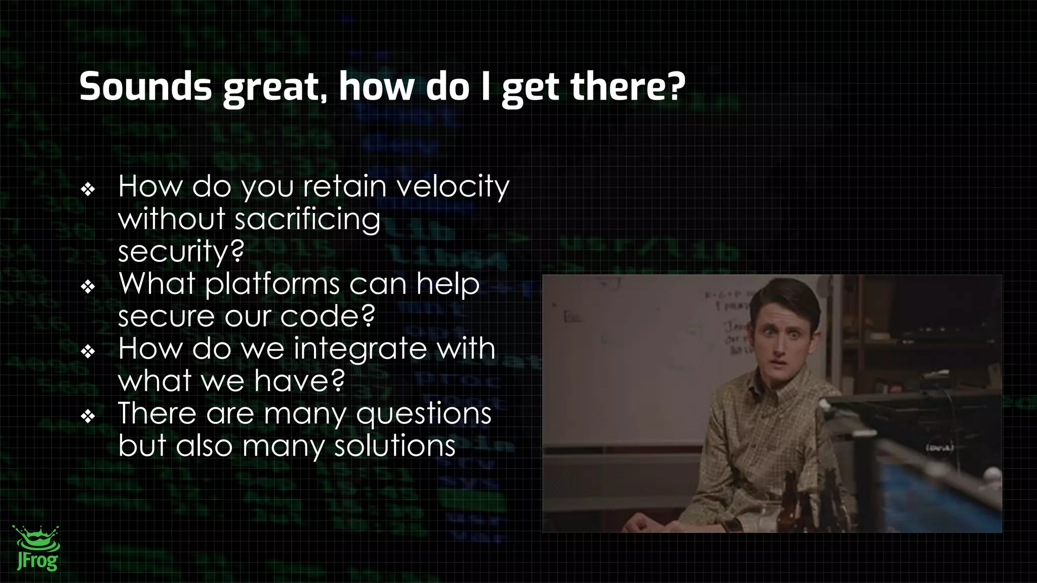 Sounds great, how do I get there?
❖ How do you retain velocity
without sacrificing
security?
❖ What platforms can help
secure our code?
❖ How do we integrate with
what we have?
❖ There are many questions
but also many solutions
 