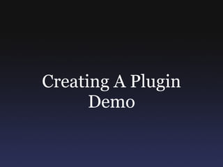 Creating A Plugin
      Demo
 