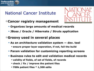 National Cancer Institute
Cancer registry management
 • Organizes large amounts of medical records
 • JBoss / Oracle / Hi...
