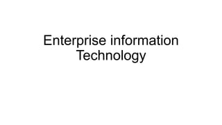 Enterprise information
Technology
 