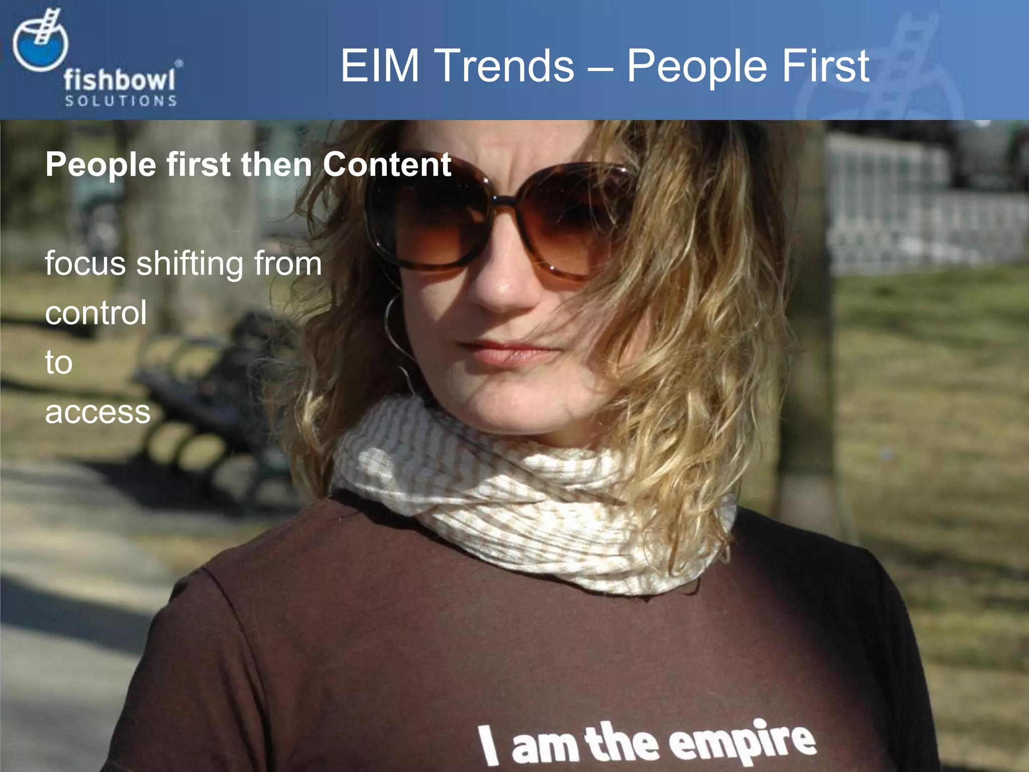 EIM Trends – People FirstPeople first then Content focus shifting from control to access