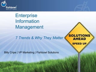 Enterprise Information Management7 Trends & Why They Matter Billy Cripe | VP Marketing | Fishbowl Solutions 