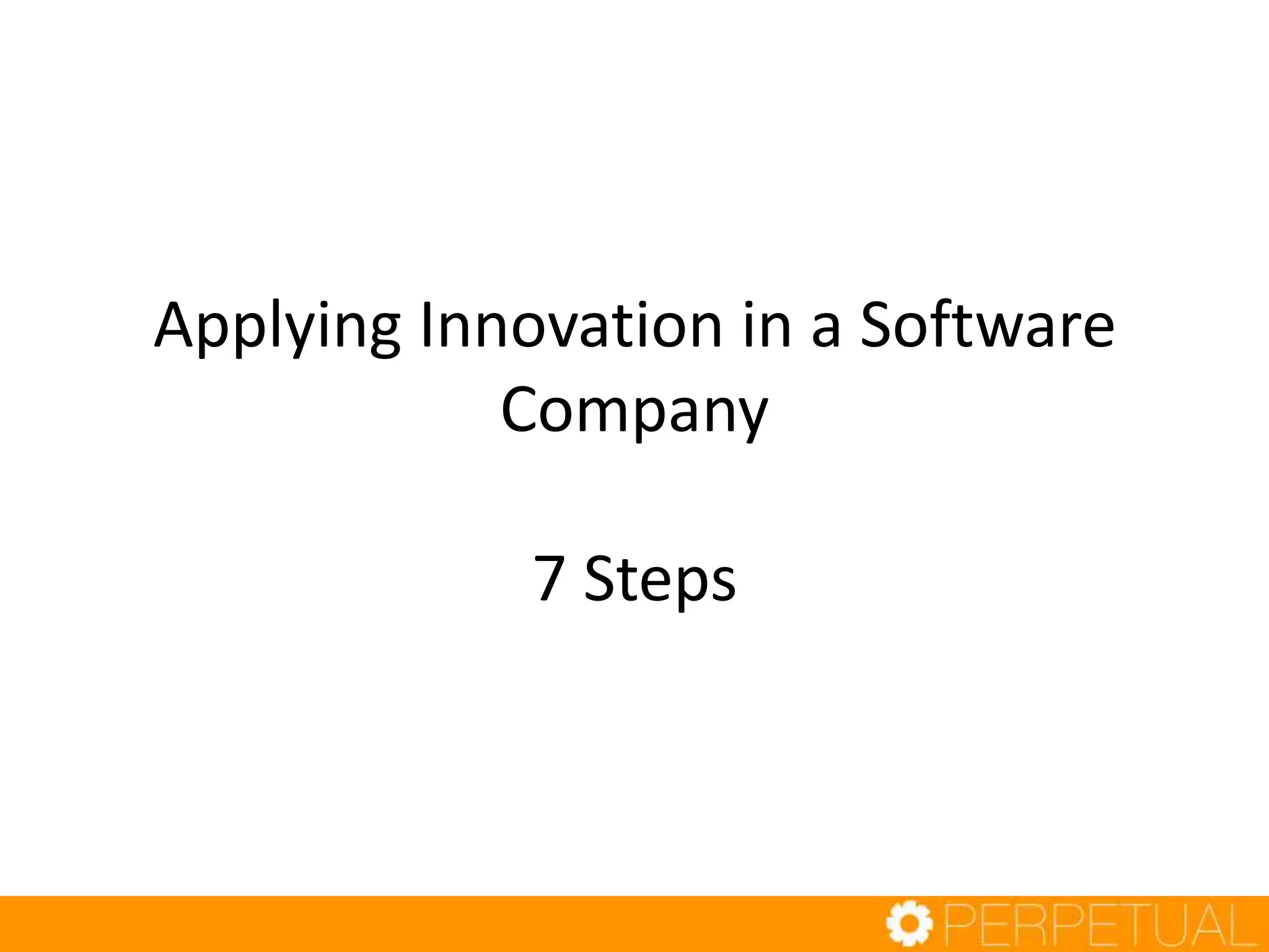 Applying Innovation in a Software
Company
7 Steps
 