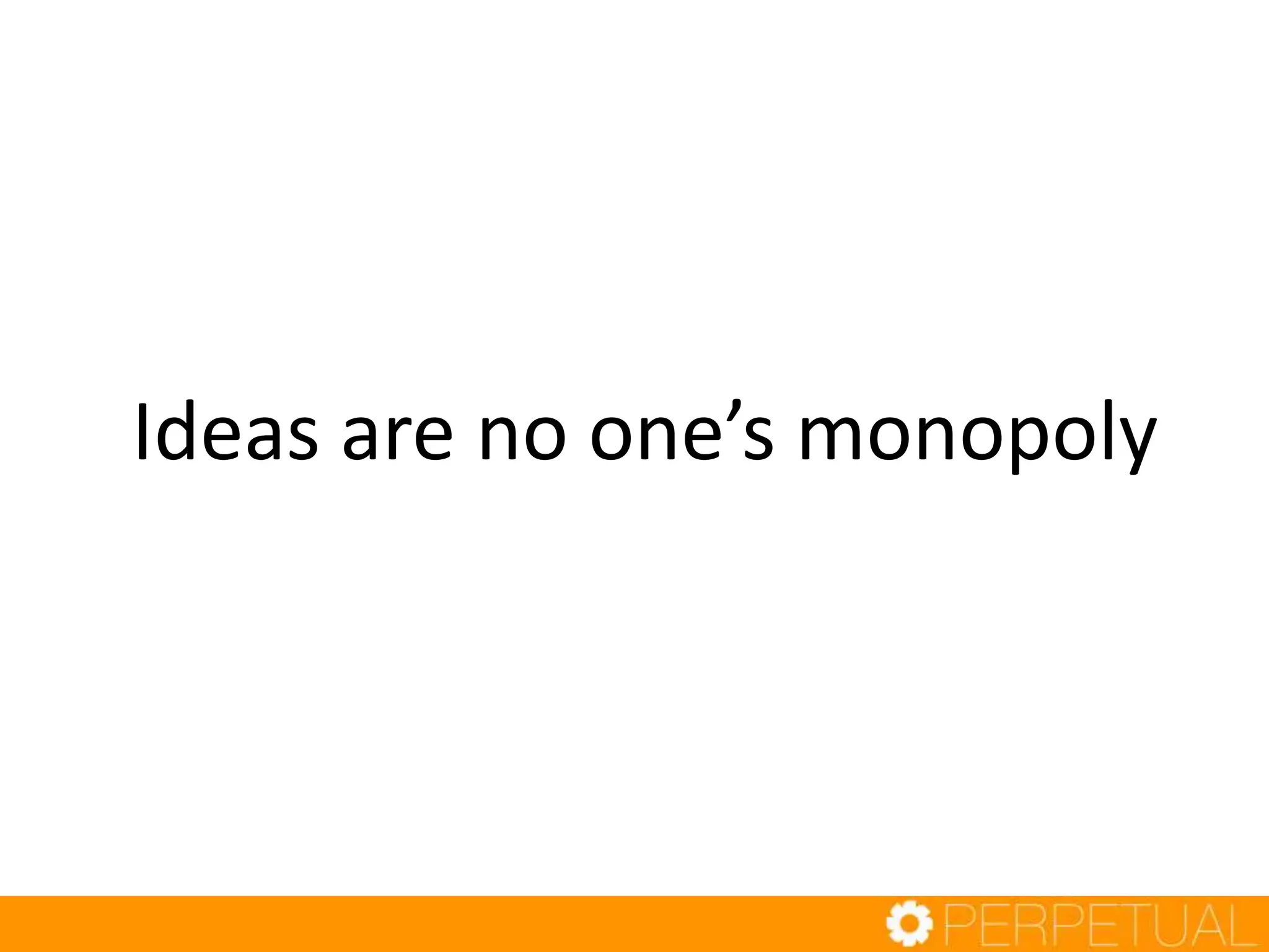 Ideas are no one’s monopoly
 