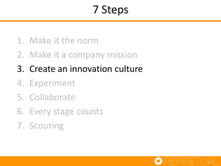 Step 3: Create an Innovation Culture
1. Challenge or involvement
2. Freedom
3. Trust or openness
4. Idea time
5. Idea supp...