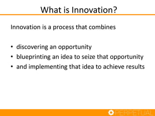 What is Innovation?
Innovation is a process that combines
• discovering an opportunity
• blueprinting an idea to seize tha...