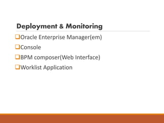 Deployment & Monitoring
Oracle Enterprise Manager(em)
Console
BPM composer(Web Interface)
Worklist Application