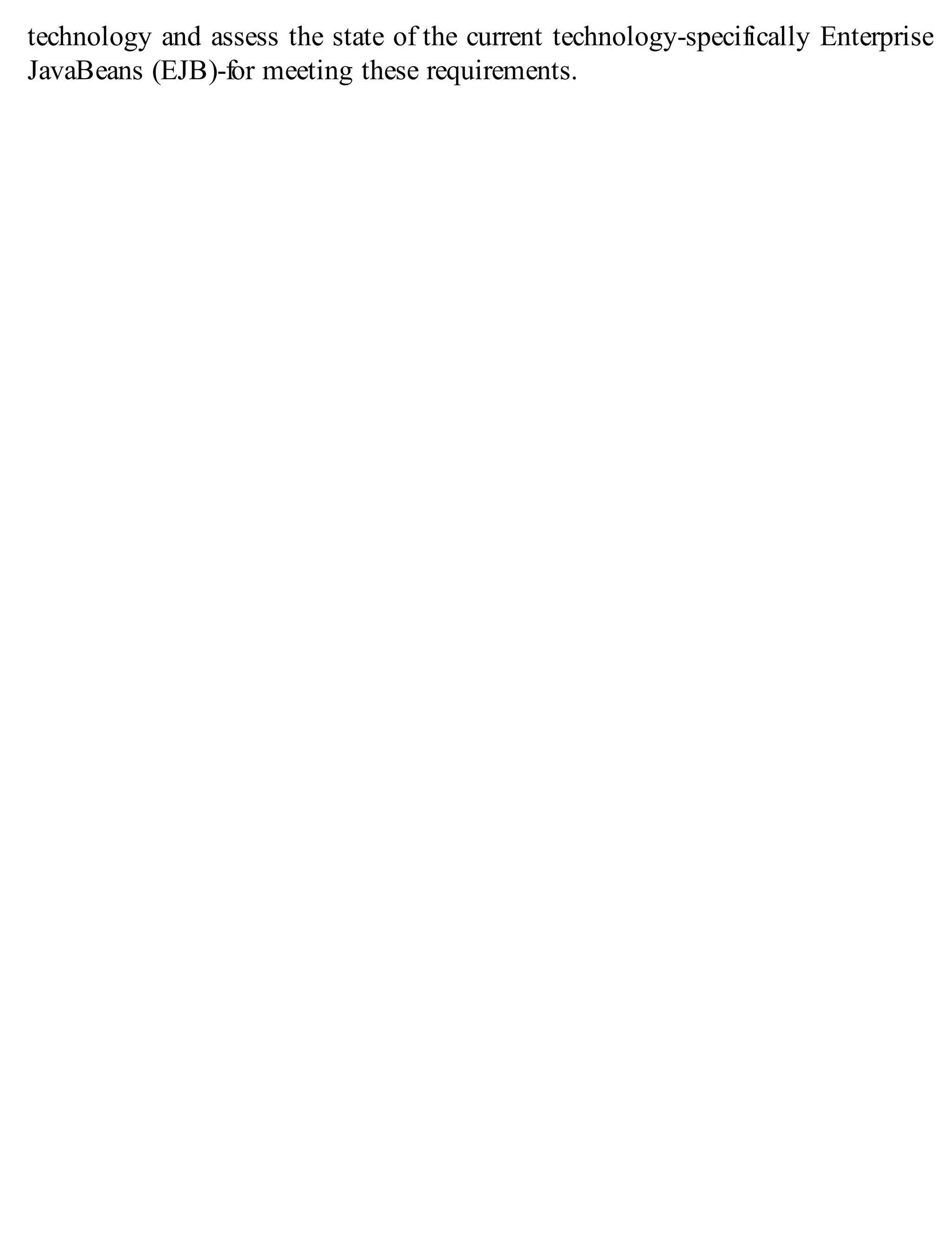 technology and assess the state of the current technology-specifically Enterprise
JavaBeans (EJB)-for meeting these requirements.
 