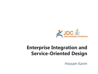 Enterprise Integration and Service-Oriented Design Hossam Karim 