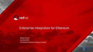 Enterprise Integration for Ethereum
Bilgin Ibryam
26/03/2019
Enterprise Ethereum Alliance London
 