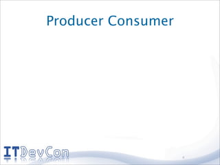 Producer Consumer




                    4
 
