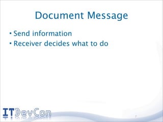 Document Message
• Send information
• Receiver decides what to do




                                7
 